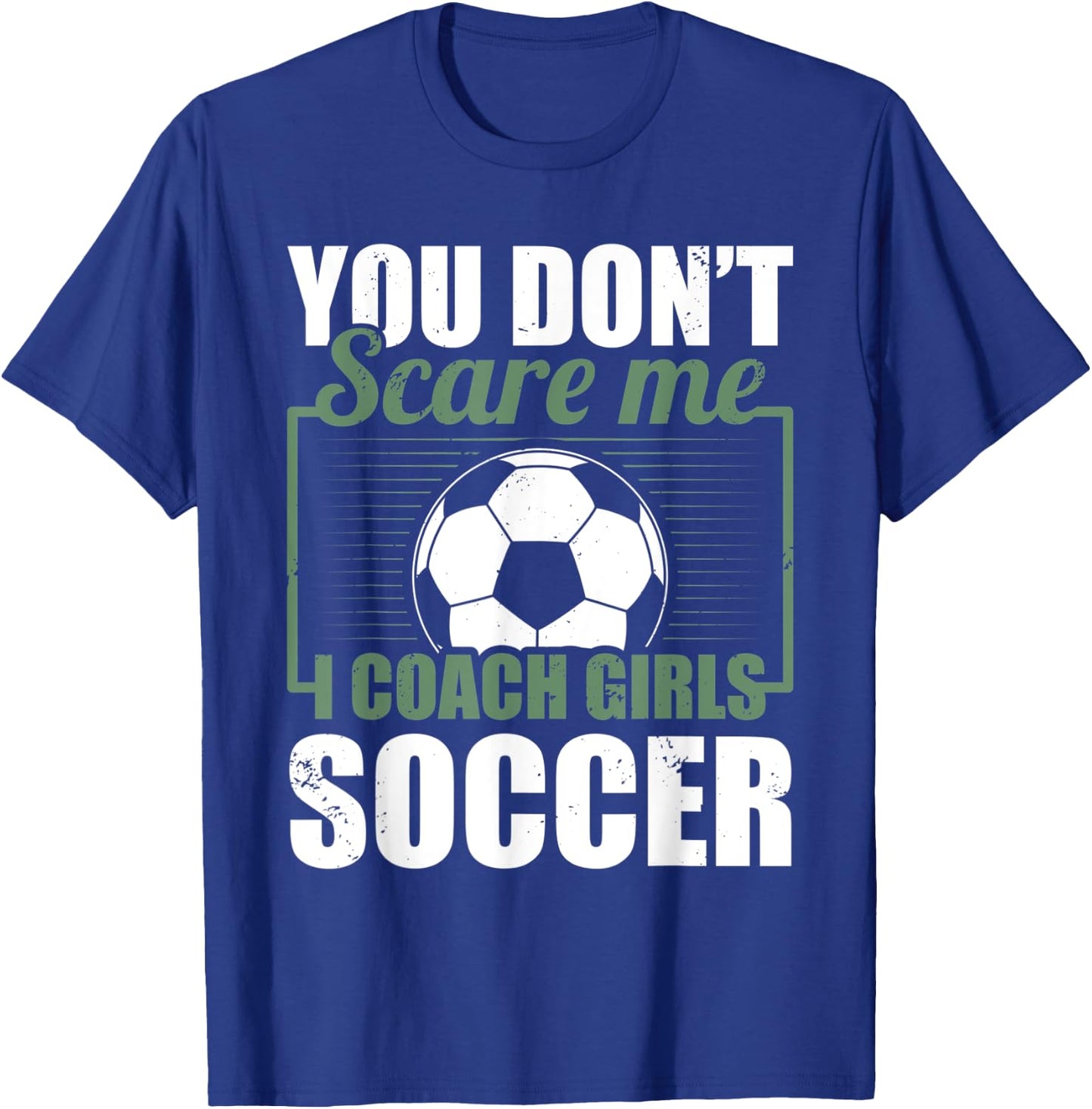 You Dont Scare Me I Coach Girls Soccer Funny Coach T-Shirt - T-Shirt | Royal