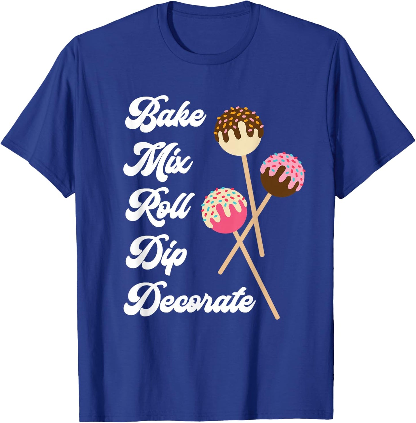 Bake Mix Roll Dip Decorate Cake Pop Maker Funny Baker T-Shirt - T-Shirt | Royal