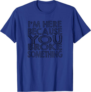 Mechanic Funny - I'm Here Because You Broke Something T-Shirt - T-Shirt | Royal