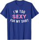 Funny sarcastic Gym workout im too sexy for my T-Shirt - T-Shirt | Royal