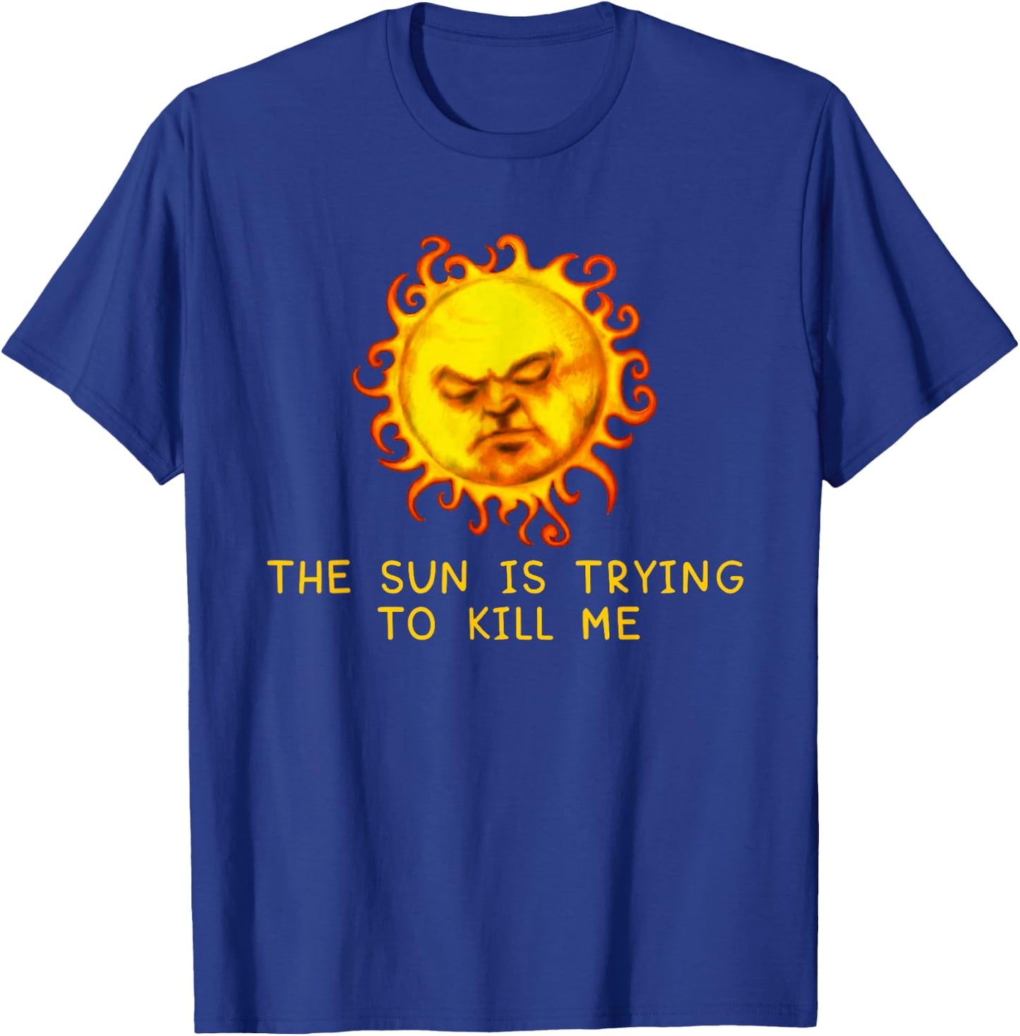 The Sun Is Trying to Kill Me T-Shirt - T-Shirt | Royal