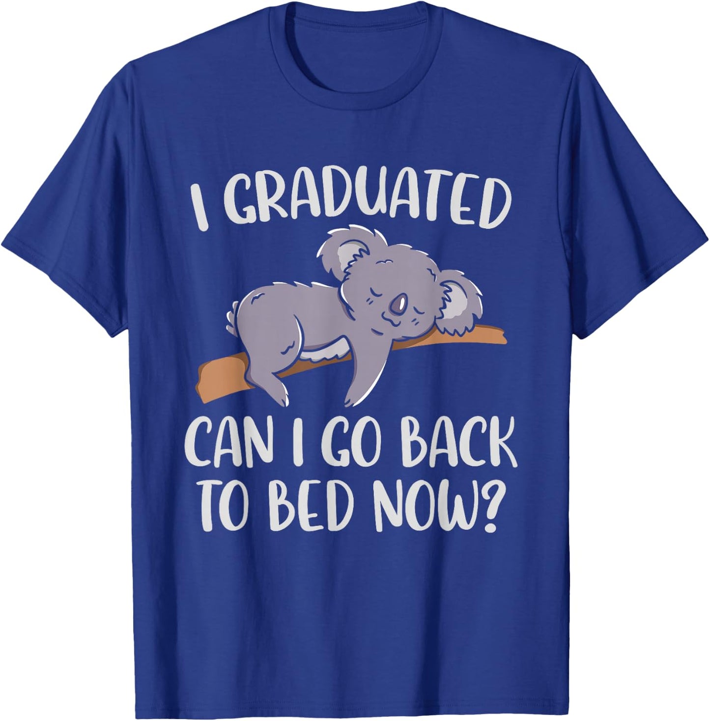 I Graduated Can I Go Back To Bed Now Koala Bear Graduation T-Shirt - T-Shirt | Royal