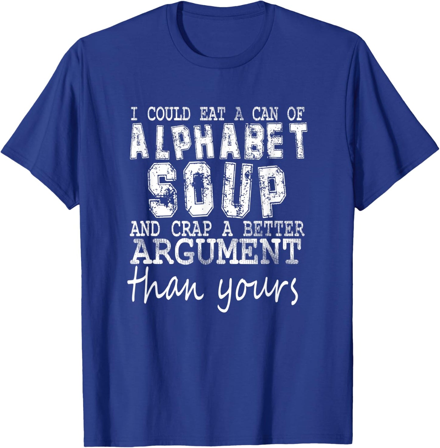 I Could Eat A Bowl Of Alphabet Soup And Crap Apparel T-Shirt - T-Shirt | Royal
