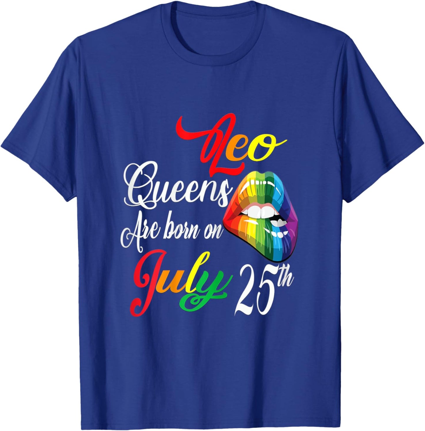 Rainbow LIps Queens Are Born On July 25th Leo Girl BIrthday T-Shirt - T-Shirt | Royal