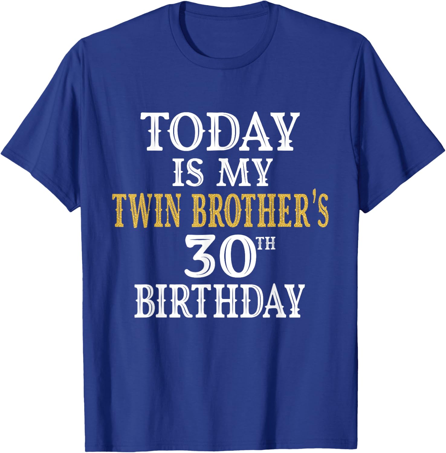 Today Is My Twin Brother's 30th Birthday Party 30 Years Old T-Shirt - T-Shirt | Royal