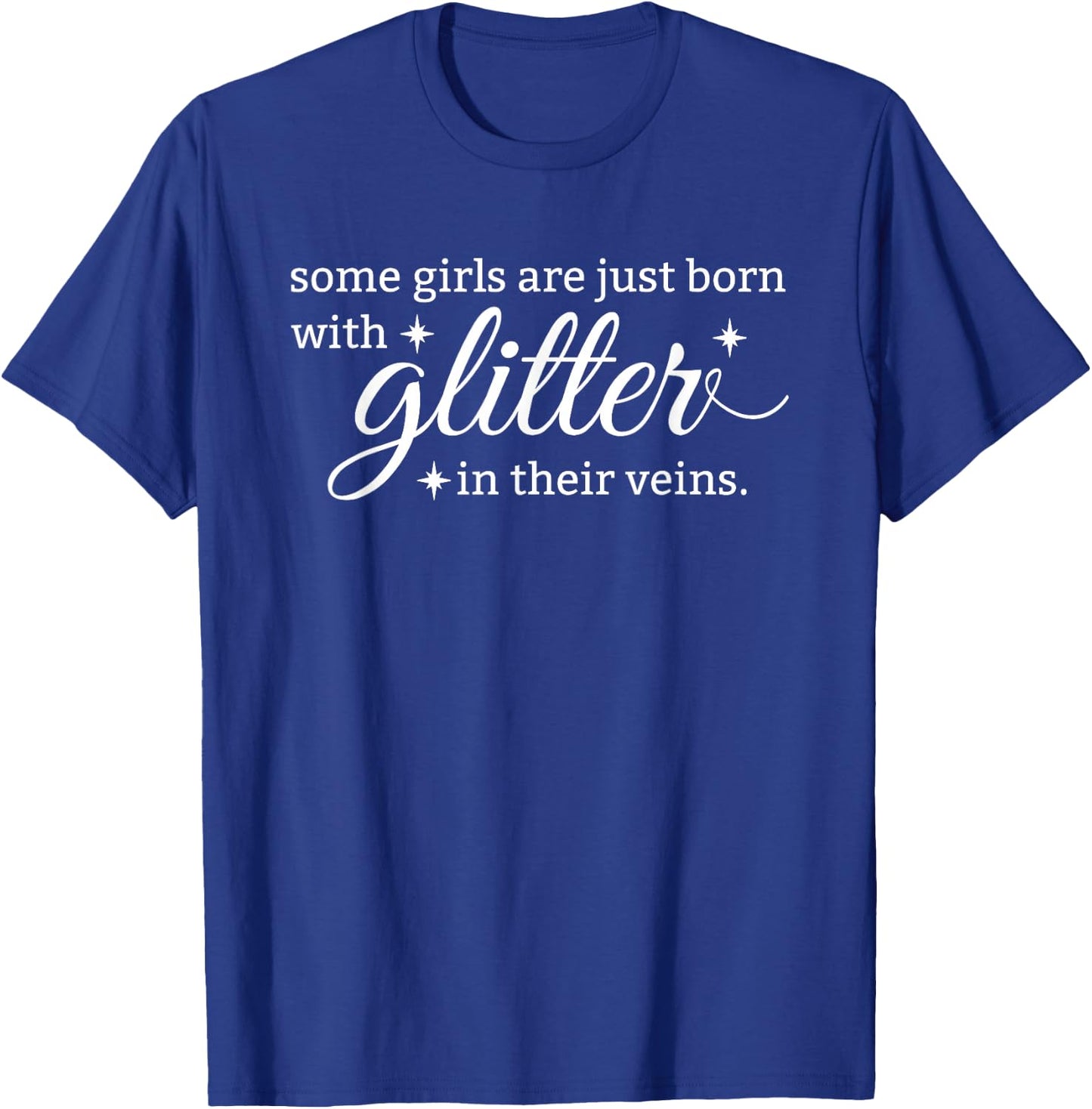 Some Girls Are Born with Glitter in Their Veins T Shirt T-Shirt - T-Shirt | Royal