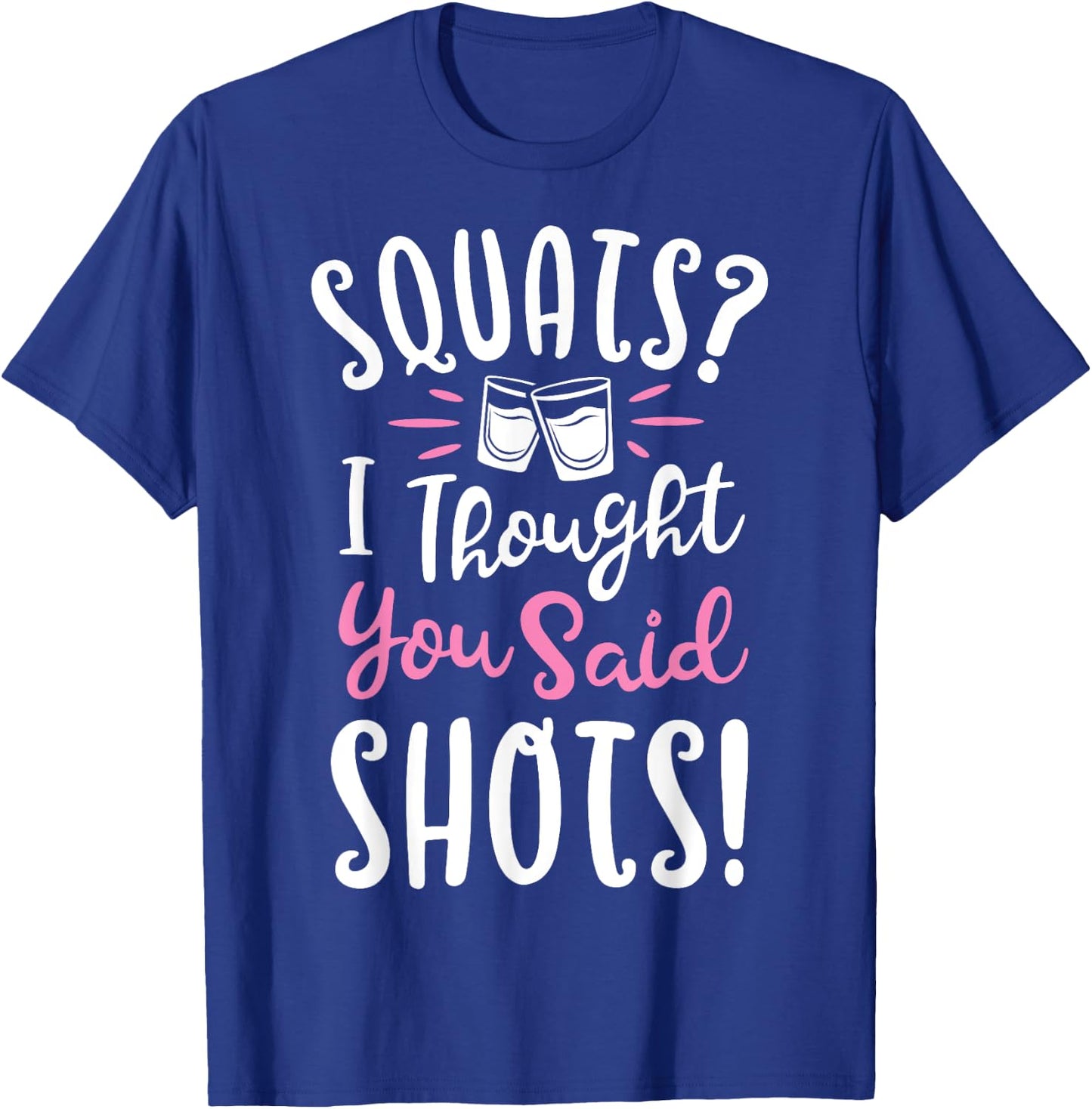 Squats I Thought You Said Shots T shirt Fitness Gym Workout T-Shirt - T-Shirt | Royal
