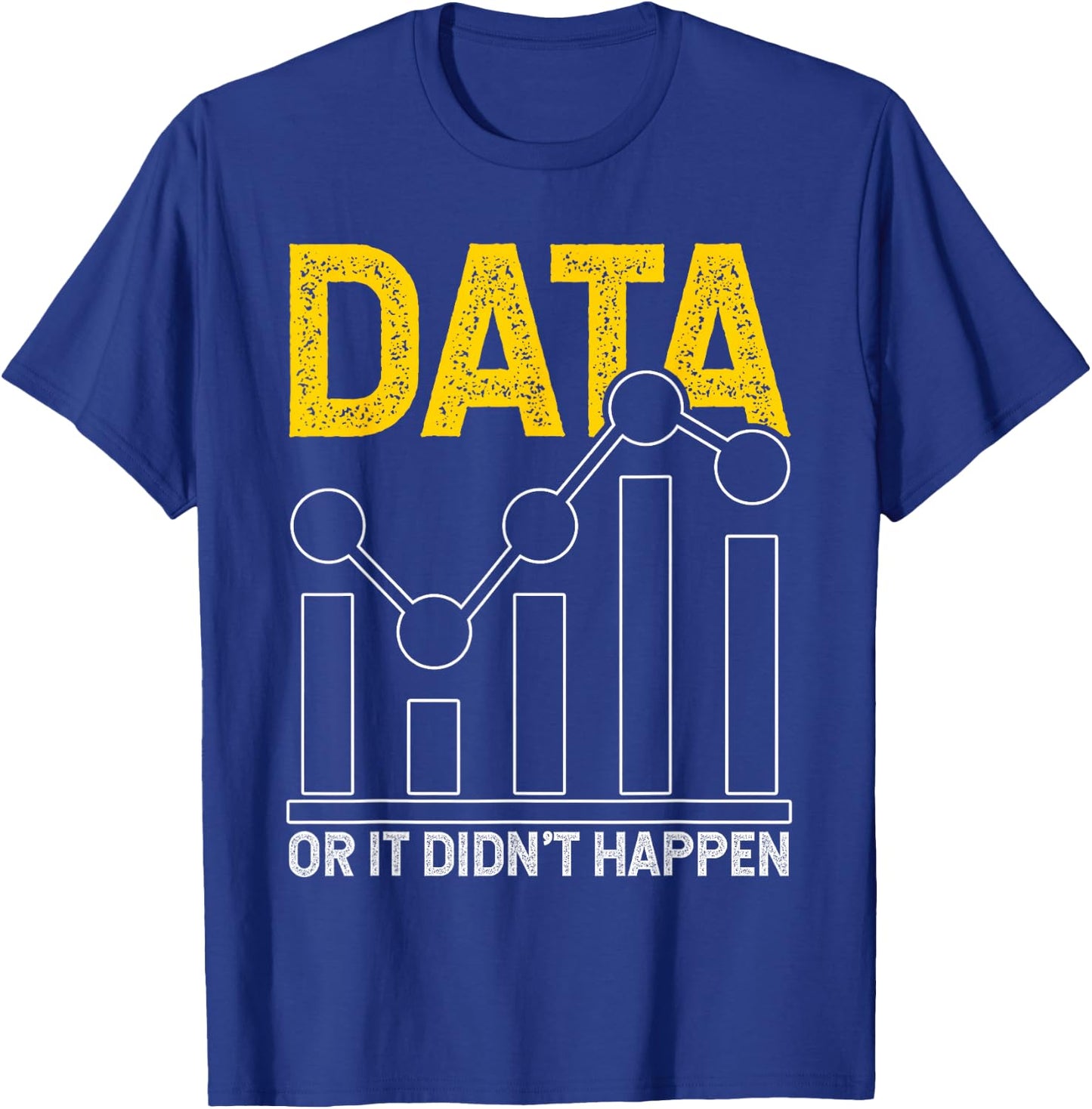 Data or It Didn't Happen T-Shirt - T-Shirt | Royal