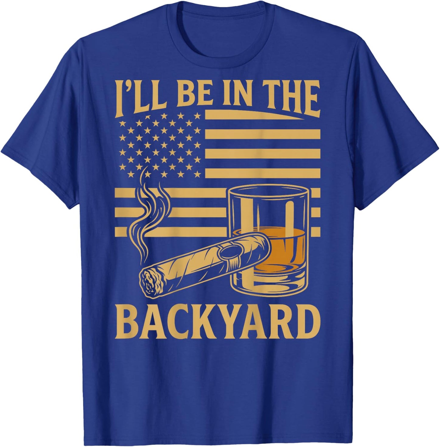 Funny Dad, Ill Be in The Backyard Cigar (on Back) T-Shirt - T-Shirt | Royal