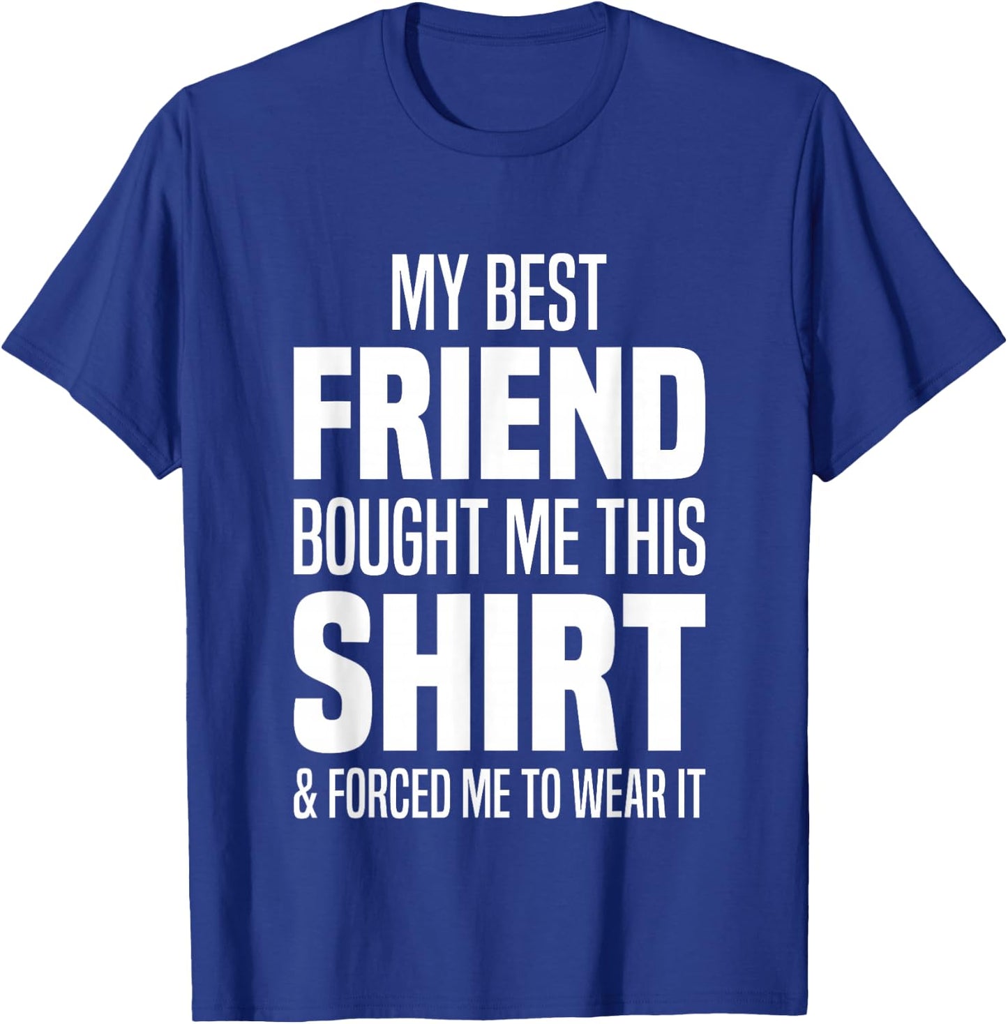My Best Friend Bought Me This Shirt Friend Gave Me This T-Shirt - T-Shirt | Royal