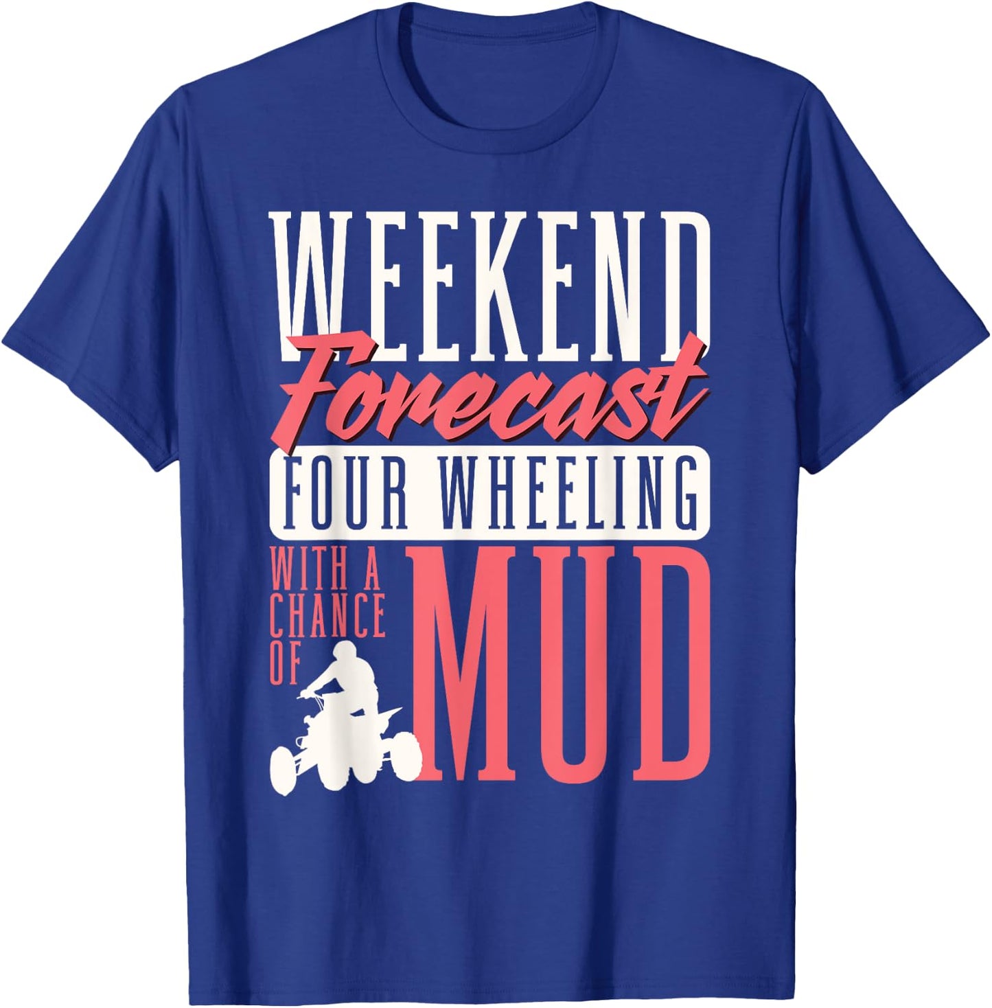 Weekend Forecast Four Wheeling With A Chance Of Mud ATV T-Shirt - T-Shirt | Royal