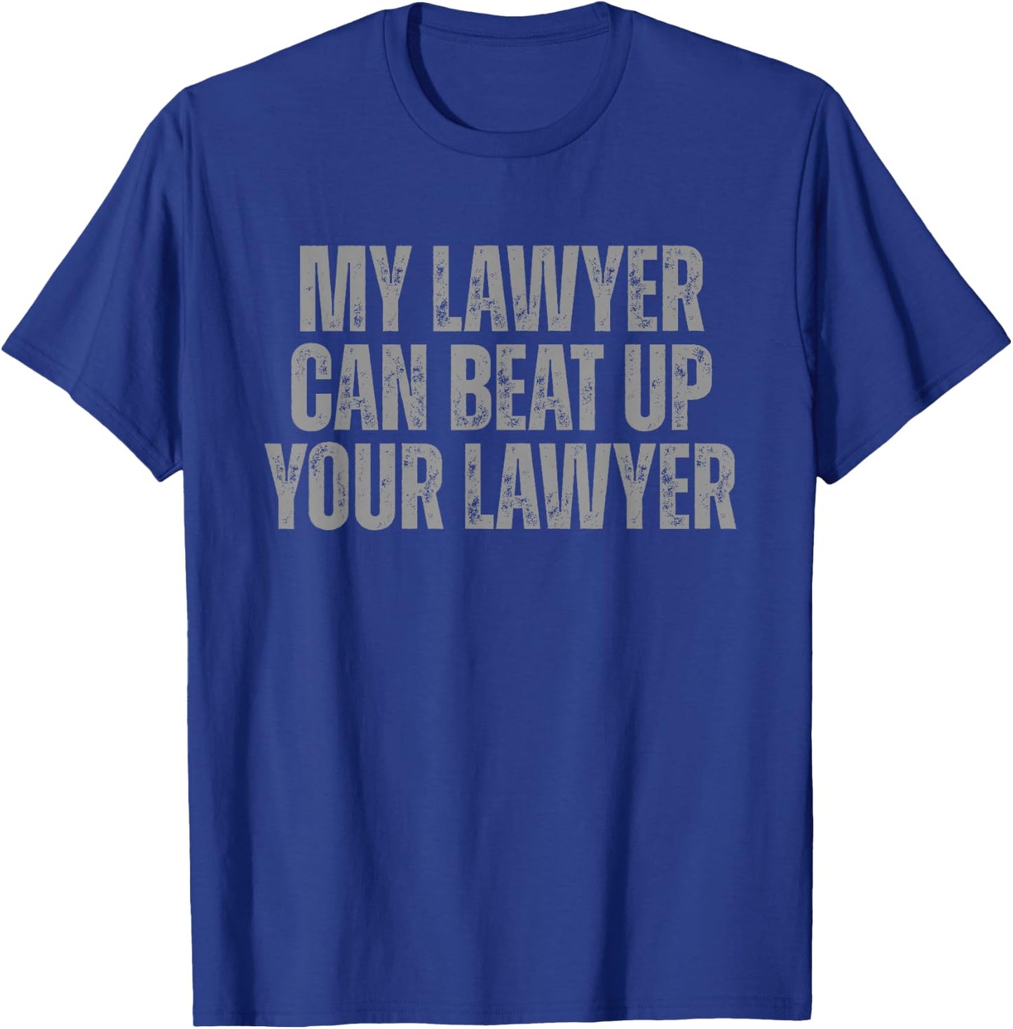 My Lawyer Can Beat Up Your Lawyer Legal Humor Attorneys T-Shirt - T-Shirt | Royal