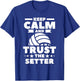 Keep Calm And Trust The Setter Volleyball T-Shirt - T-Shirt | Royal