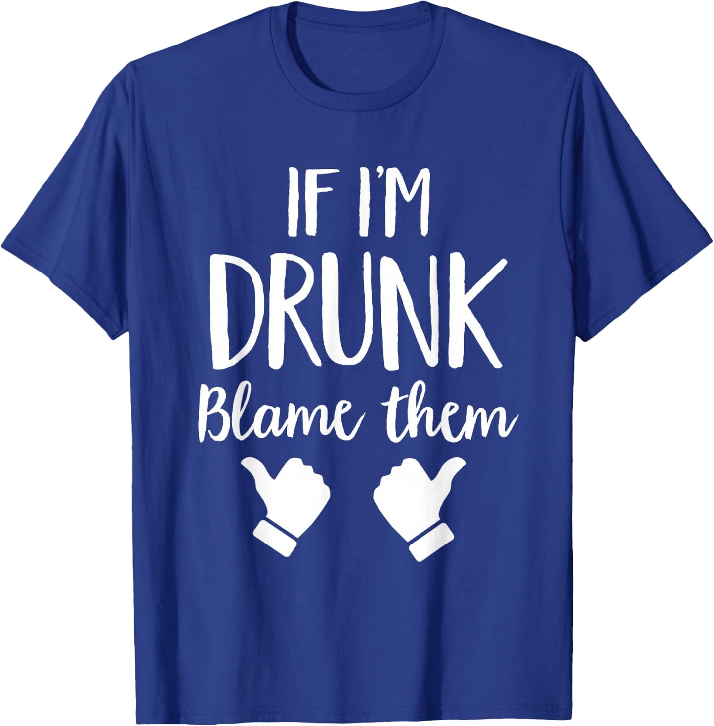 If I'm Drunk Blame Them Drinking T-Shirt - T-Shirt | Royal