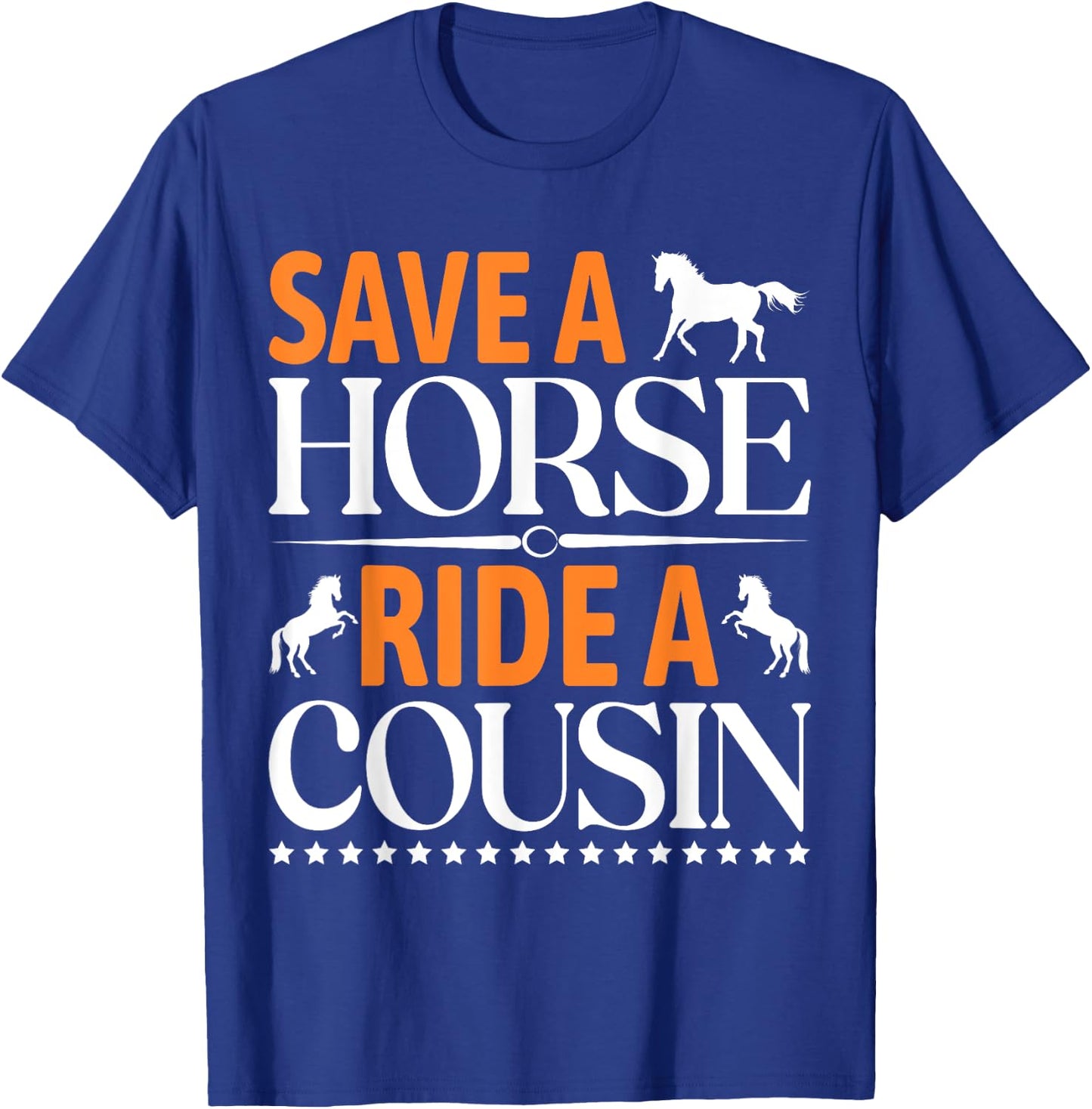 Save A Horse Ride A Cousin, Funny Horses Horses T-Shirt - T-Shirt | Royal