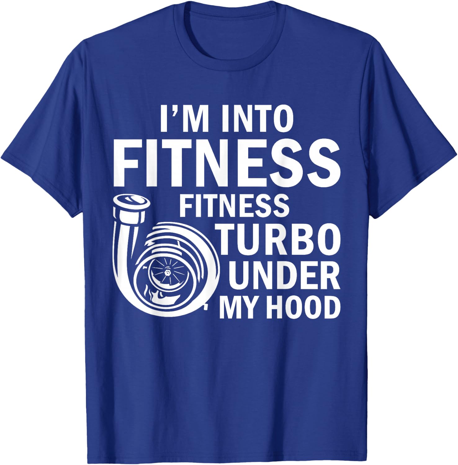 Fitness Turbos Under My Hood Funny Car Guy Car Enthusiast T-Shirt - T-Shirt | Royal