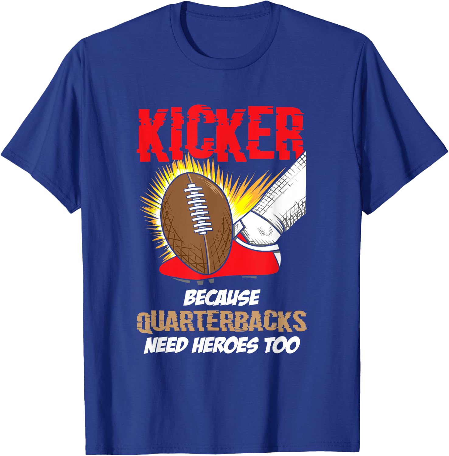 Kicker Because Quaterbacks Need Heroes Too - Football Kicker T-Shirt - T-Shirt | Royal