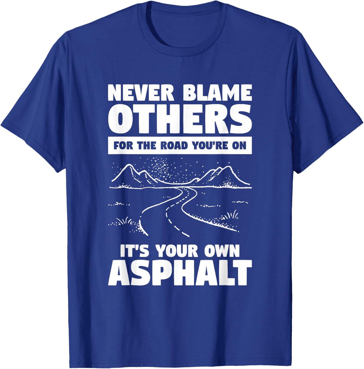 Never Blame Others For The Road You're On It's Your Own T-Shirt - T-Shirt | Royal