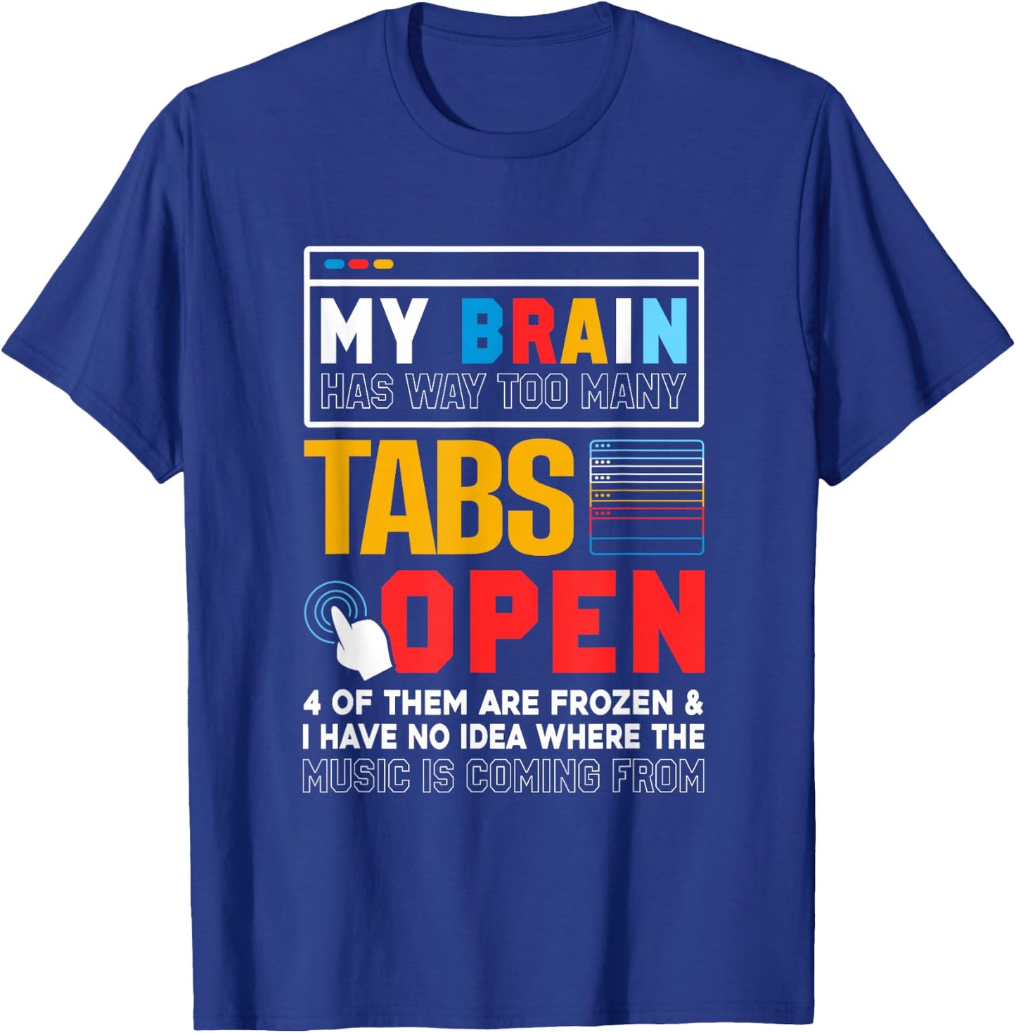 My Brain Has Way Too Many Tabs Open Software Developer Nerd T-Shirt - T-Shirt | Royal