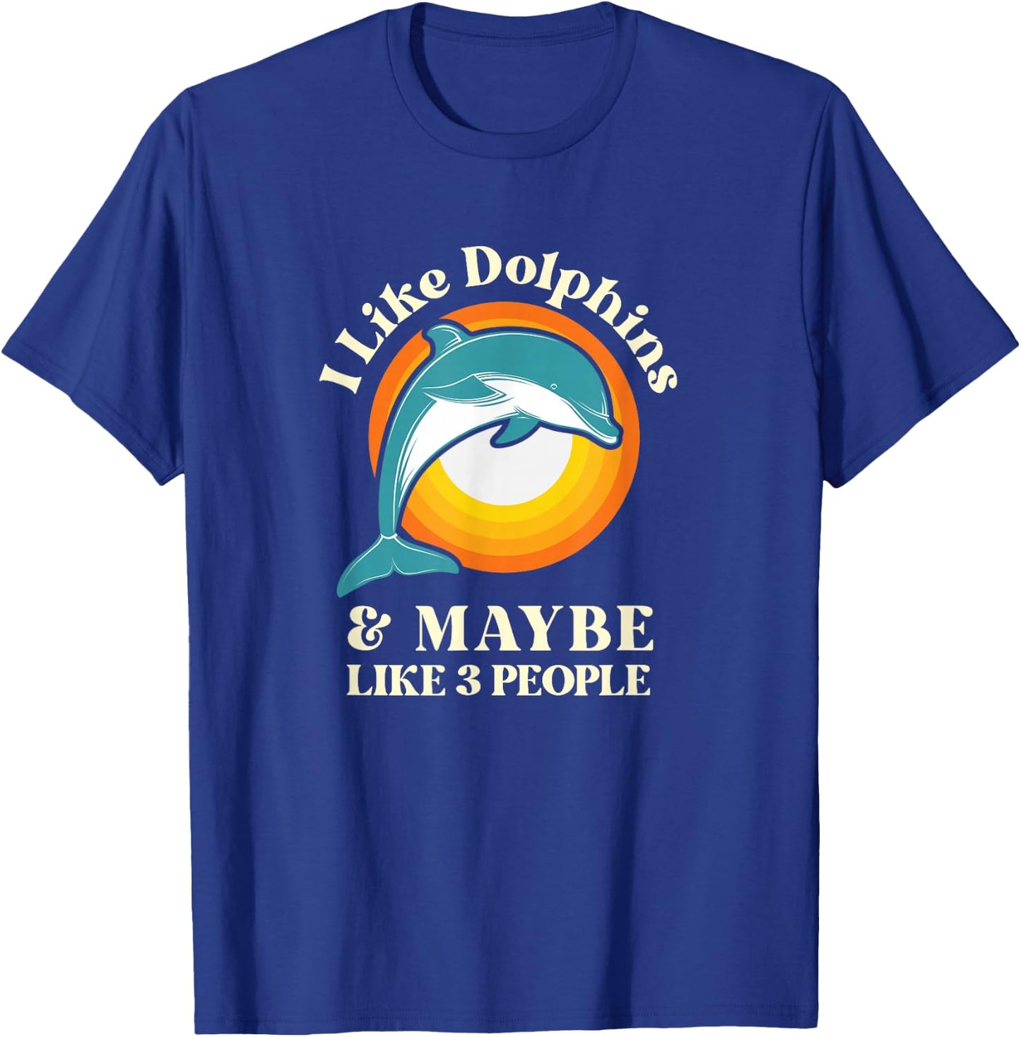 I Like Dolphins and Maybe Like Three People T-Shirt - T-Shirt | Royal