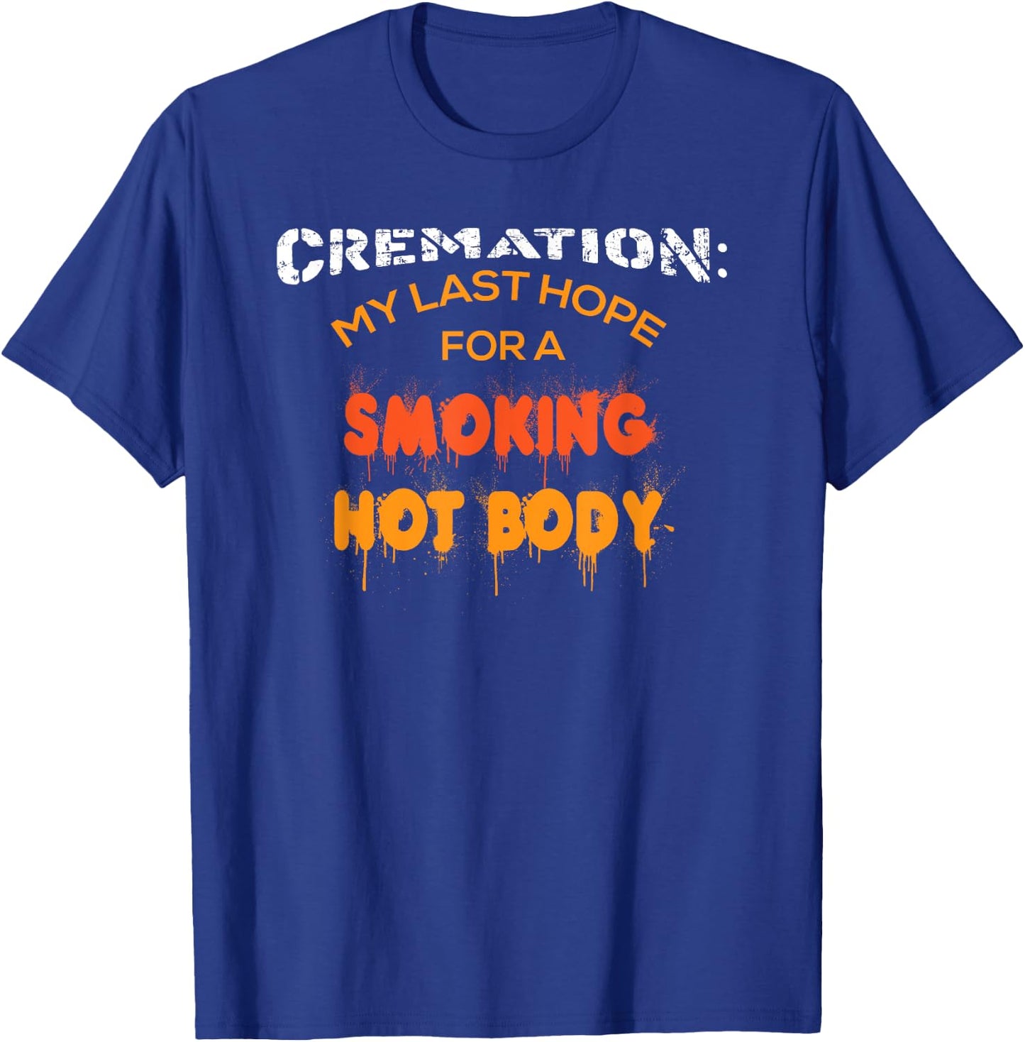 Cremation My Last Hope For A Smoking Hot Body Shirt Gift T-Shirt - T-Shirt | Royal