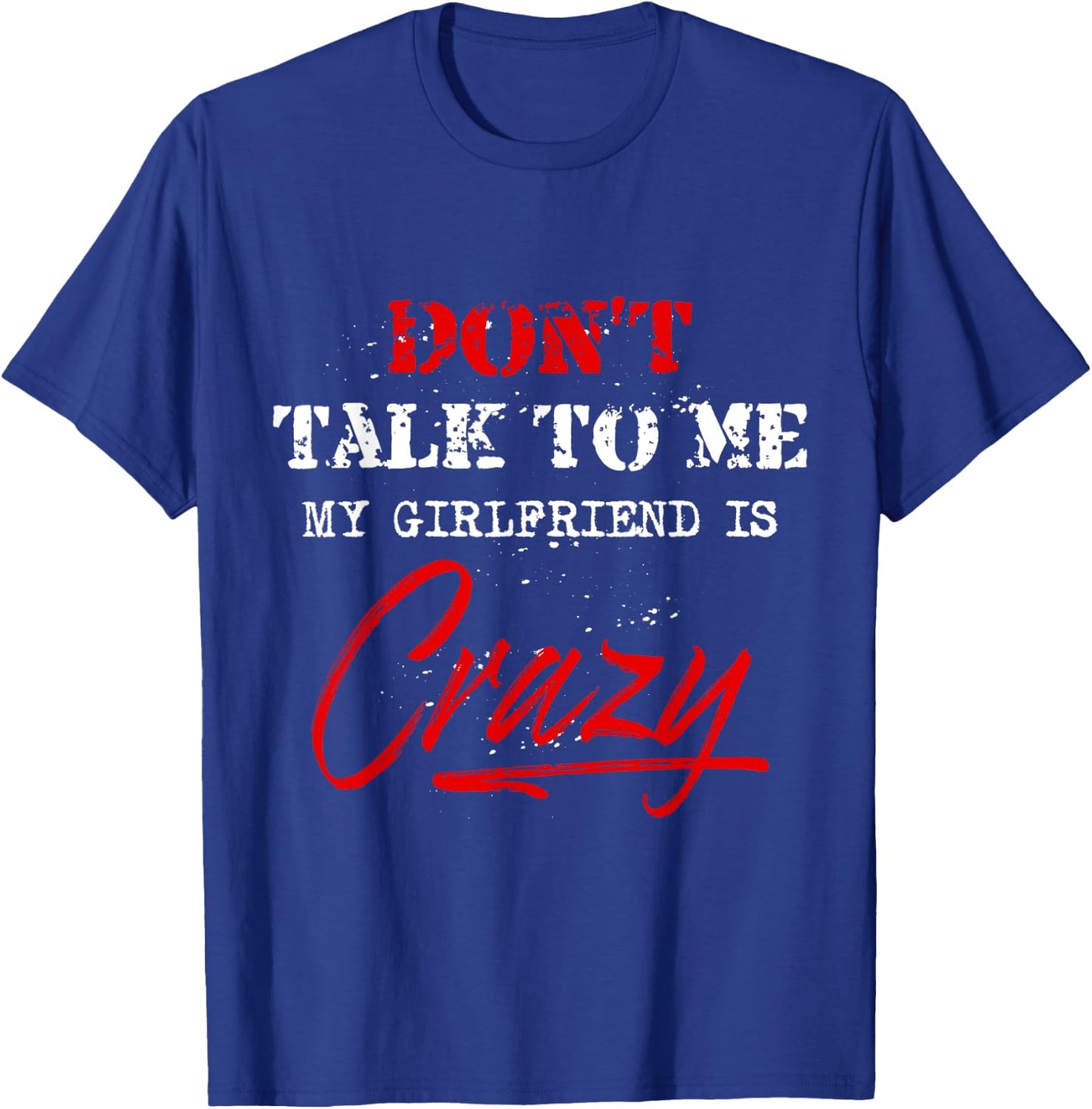 Don t Talk to Me My Girlfriend is Crazy Funny Meme T-Shirt - T-Shirt | Royal