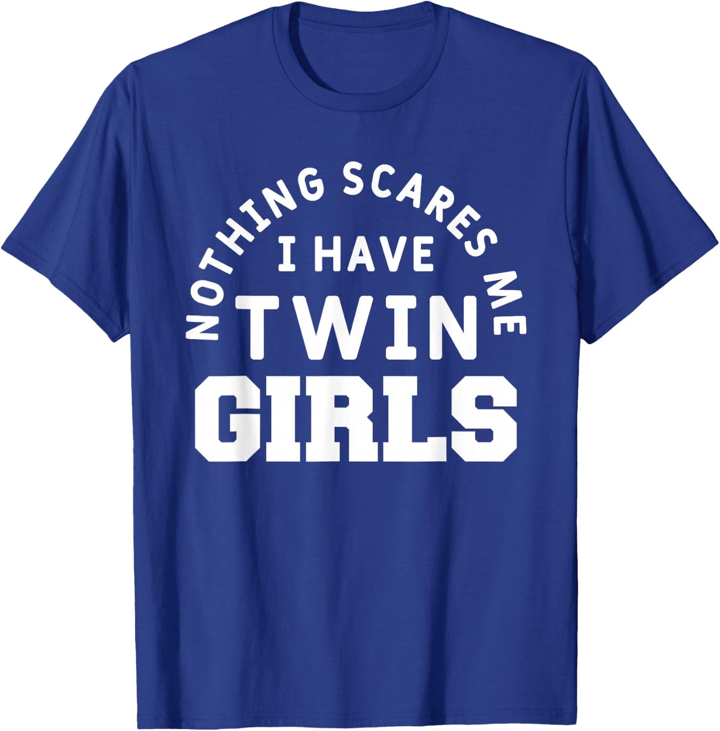 Nothing Scares Me I Have Twin Girls Funny Mom Dad of Twins T-Shirt - T-Shirt | Royal