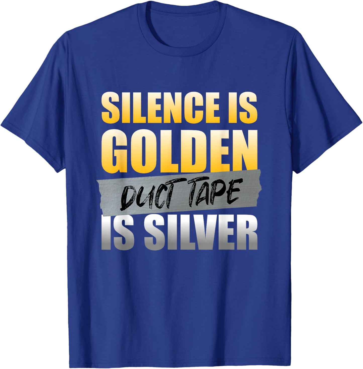 Silence Is Golden Duct Tape Is Silver Funny Sarcasm Humor T-Shirt - T-Shirt | Royal