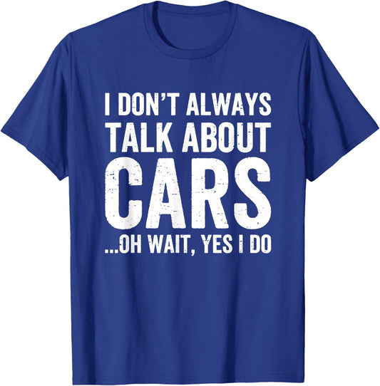 I Don't Always Talk About Cars - Car Enthusiasts & Mechanics T-Shirt - T-Shirt | Royal