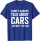 I Don't Always Talk About Cars - Car Enthusiasts & Mechanics T-Shirt - T-Shirt | Royal
