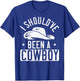 I Should've Been A Cowboy Western Rodeo Horseback Riding T-Shirt - T-Shirt | Royal