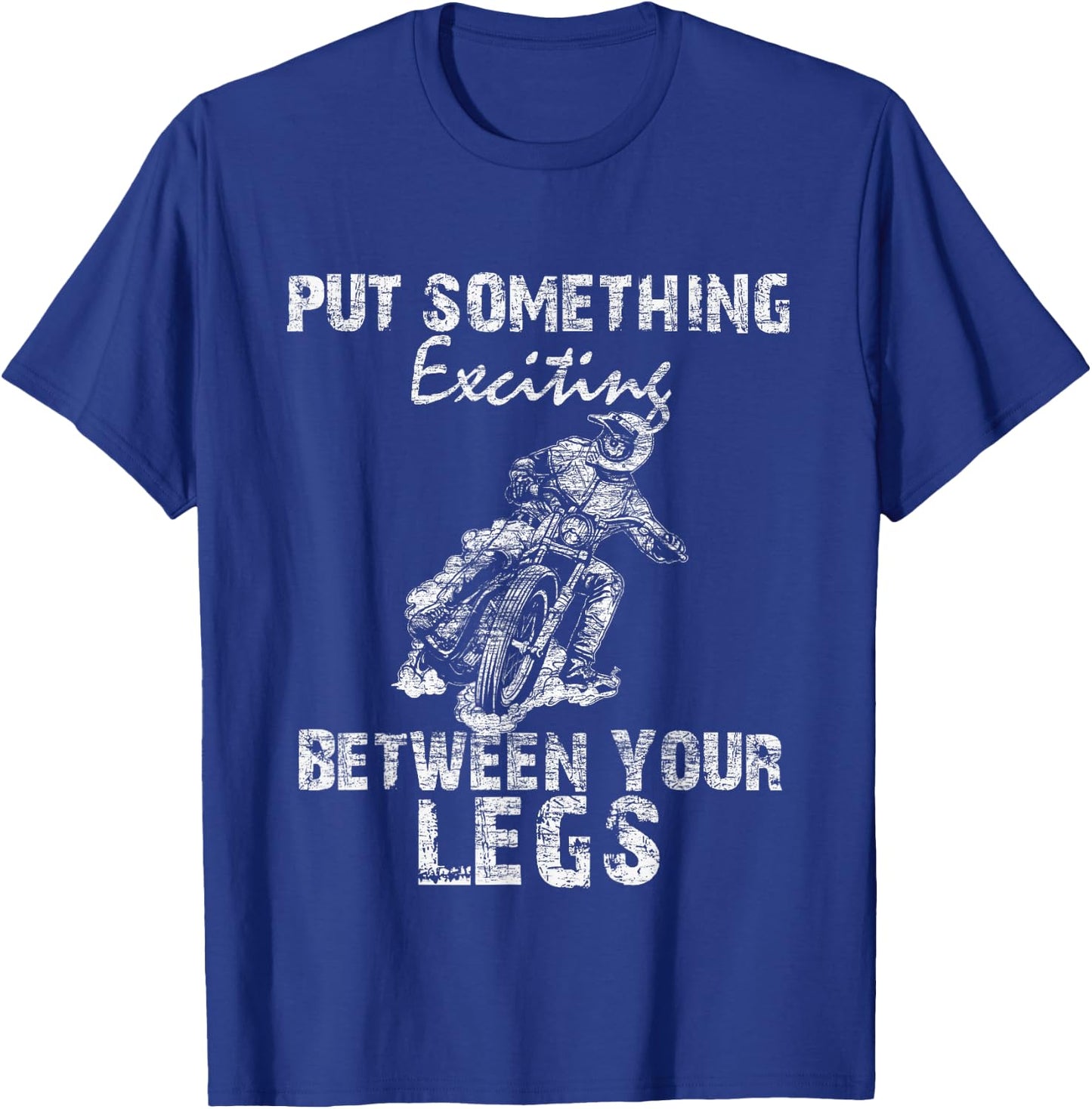Put Something Exciting Between Your Legs - Biker Joke Gift T-Shirt - T-Shirt | Royal