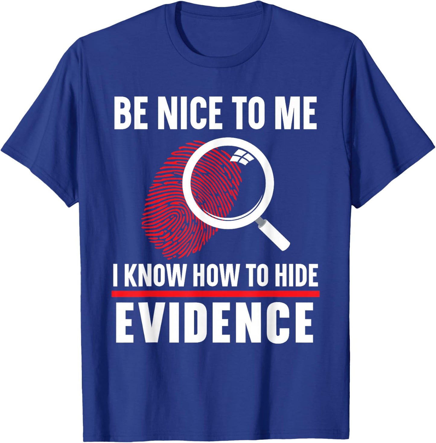Be Nice To Me I Know How To Hide Evidence Forensic Scientist T-Shirt - T-Shirt | Royal