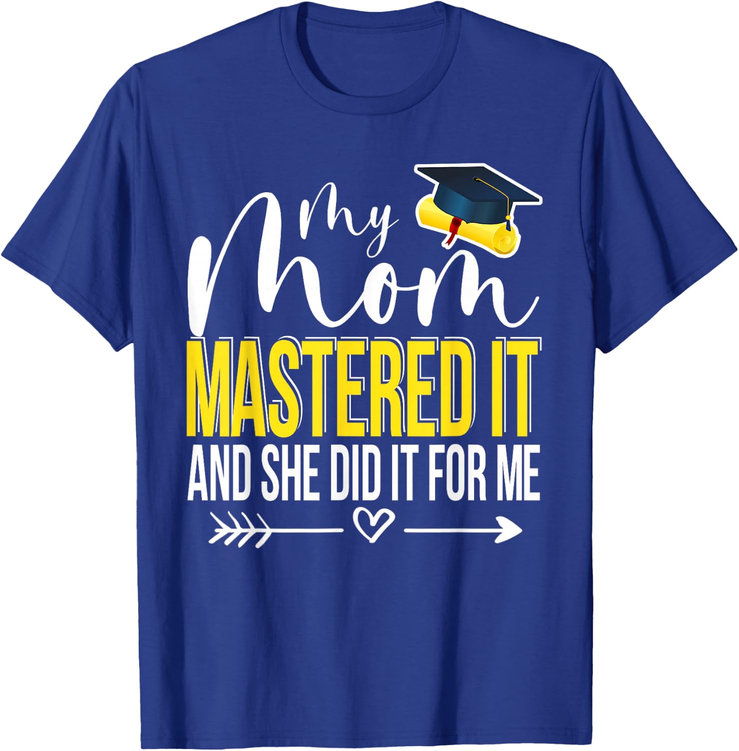 My Mom Mastered It And She Did It For Me Funny Graduation T-Shirt - T-Shirt | Royal