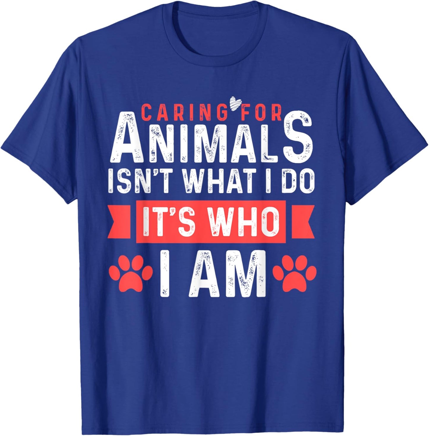 Caring For Animals Isnt What I Do Its Who I am T-Shirt - T-Shirt | Royal