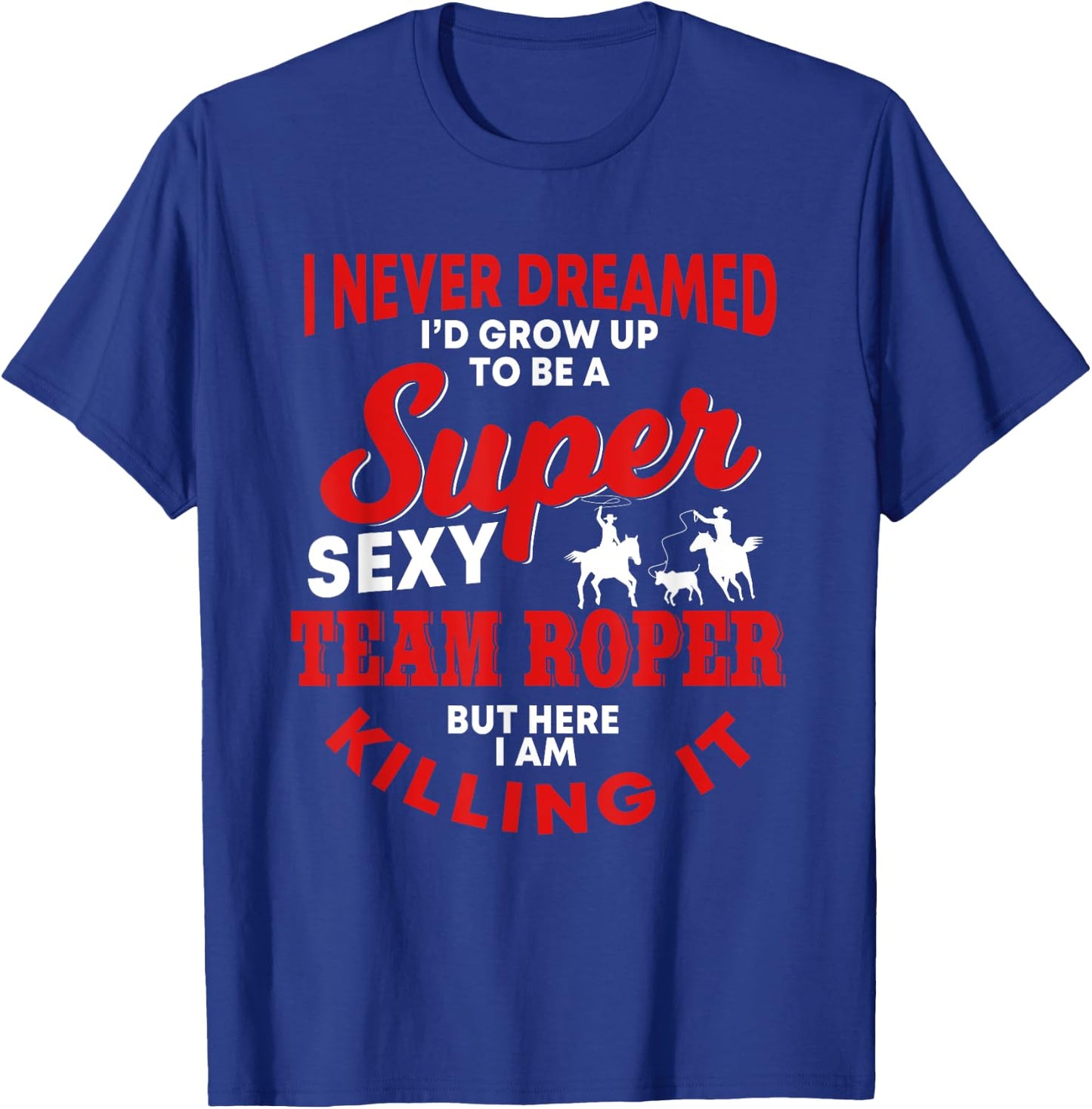 Funny Team Roper Quote Rodeo Western Horse Roping T-Shirt - T-Shirt | Royal