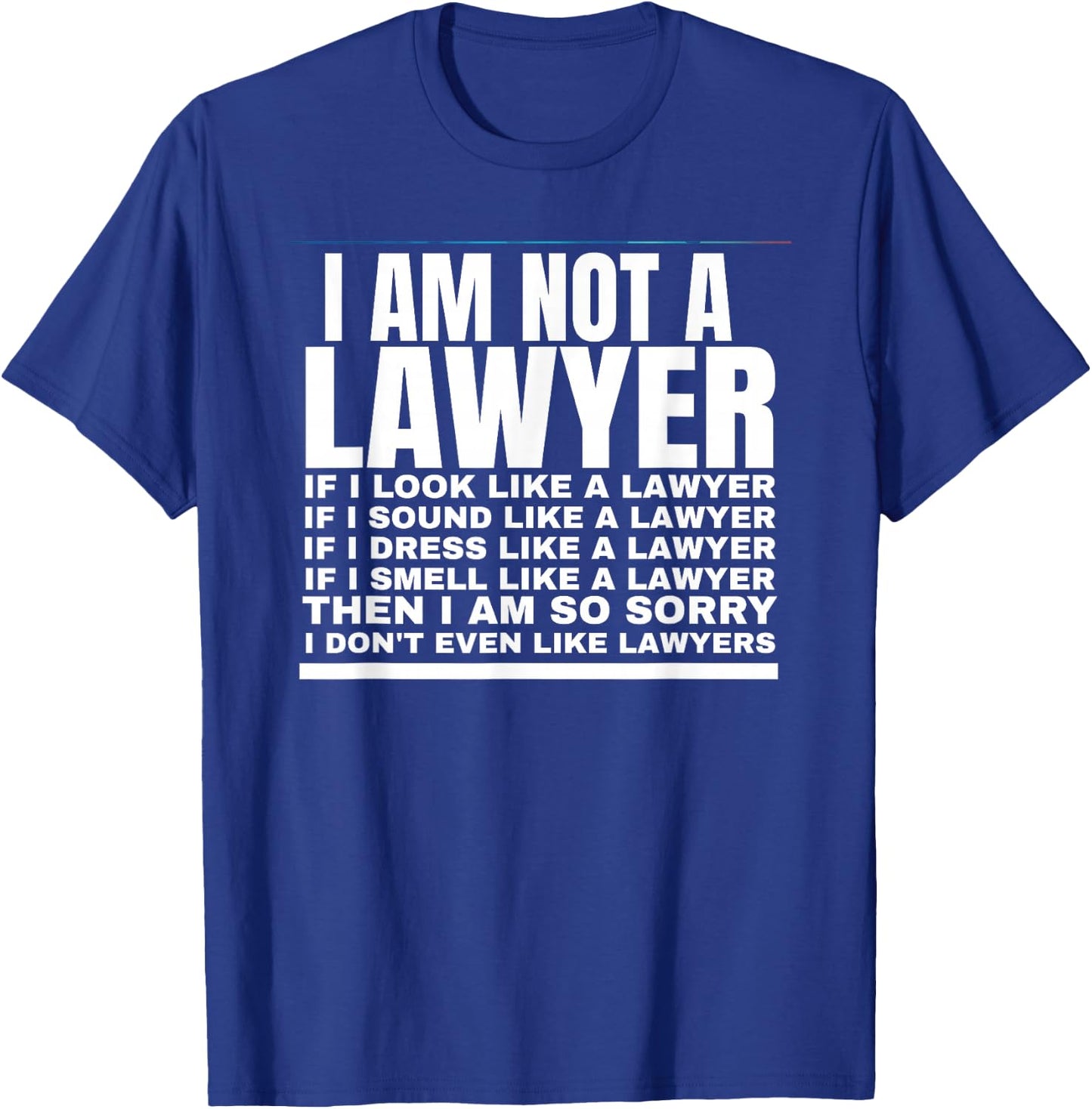 I Am Not A Lawyer I Dont Even Like Lawyers T-Shirt - T-Shirt | Royal