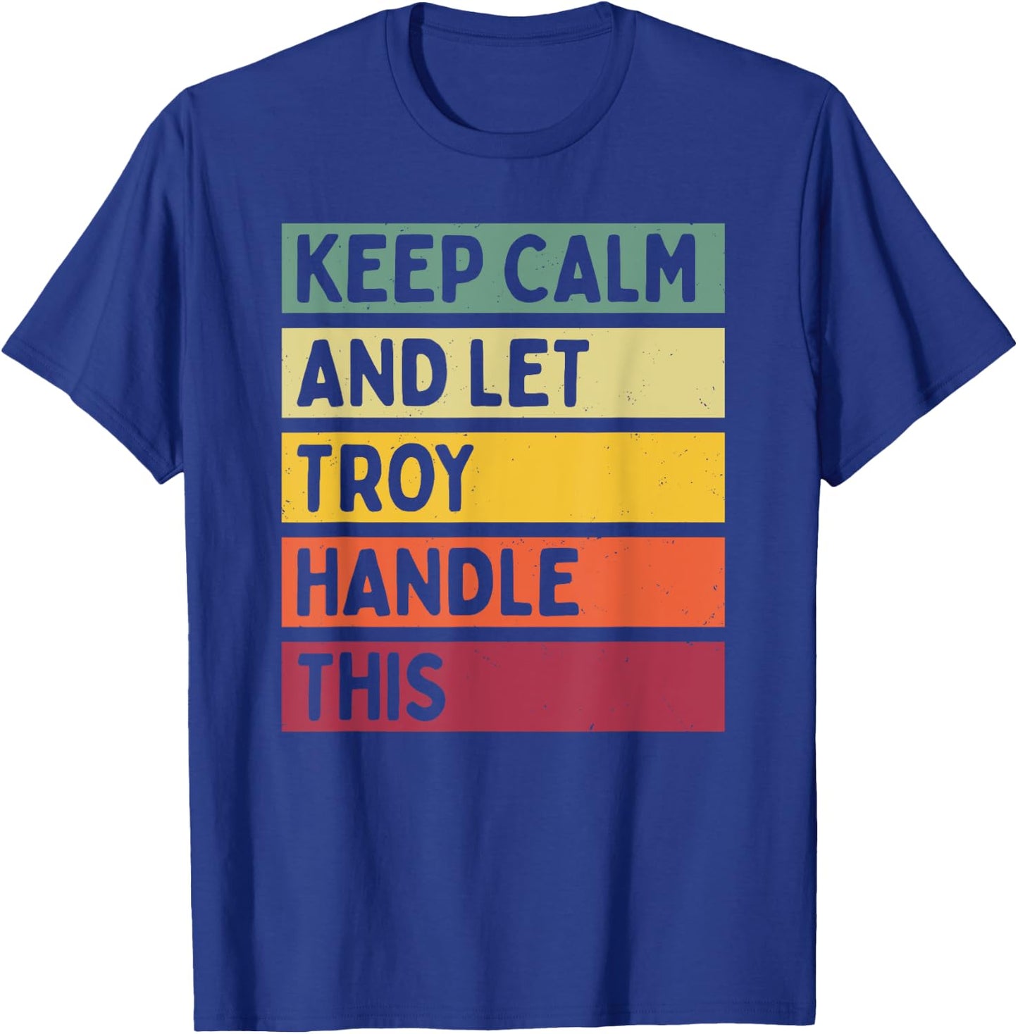Personalized Gift Ideas Troy Keep Calm And Let Troy Handle This Funny Retro Quote T-Shirt - T-Shirt | Royal