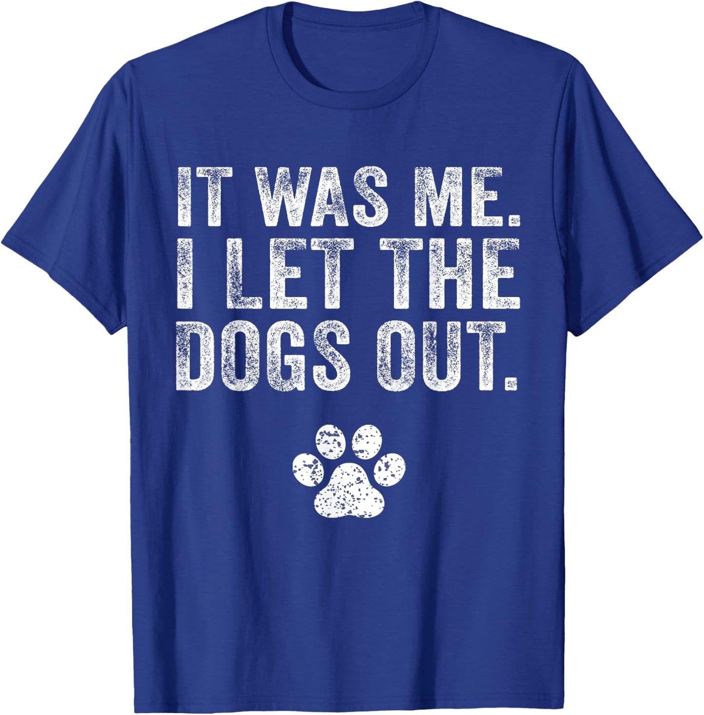 Funny It Was Me I Let The Dogs Out Dog Lover Distressed Men Women T-Shirt - T-Shirt | Royal
