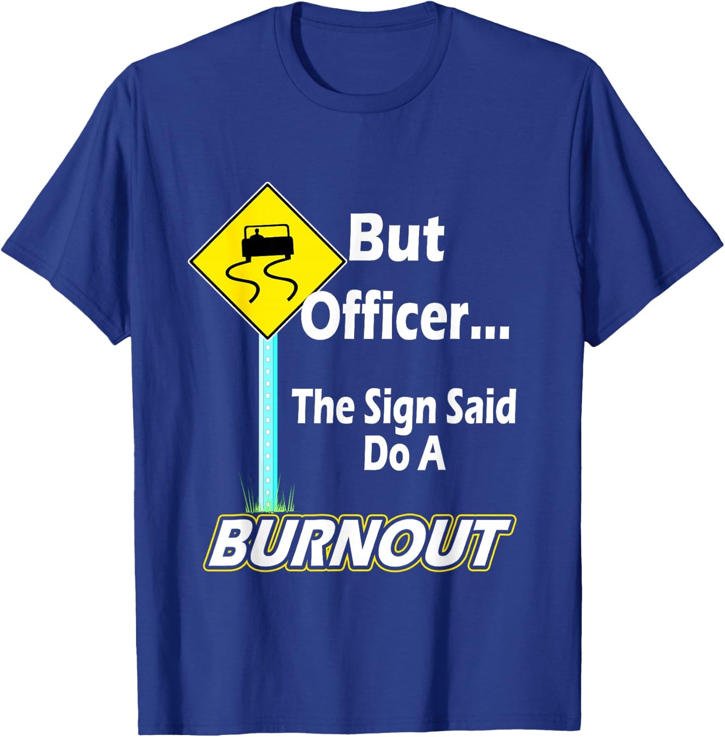 But Officer the Sign Said Do a Burnout Funny T-Shirt - T-Shirt | Royal