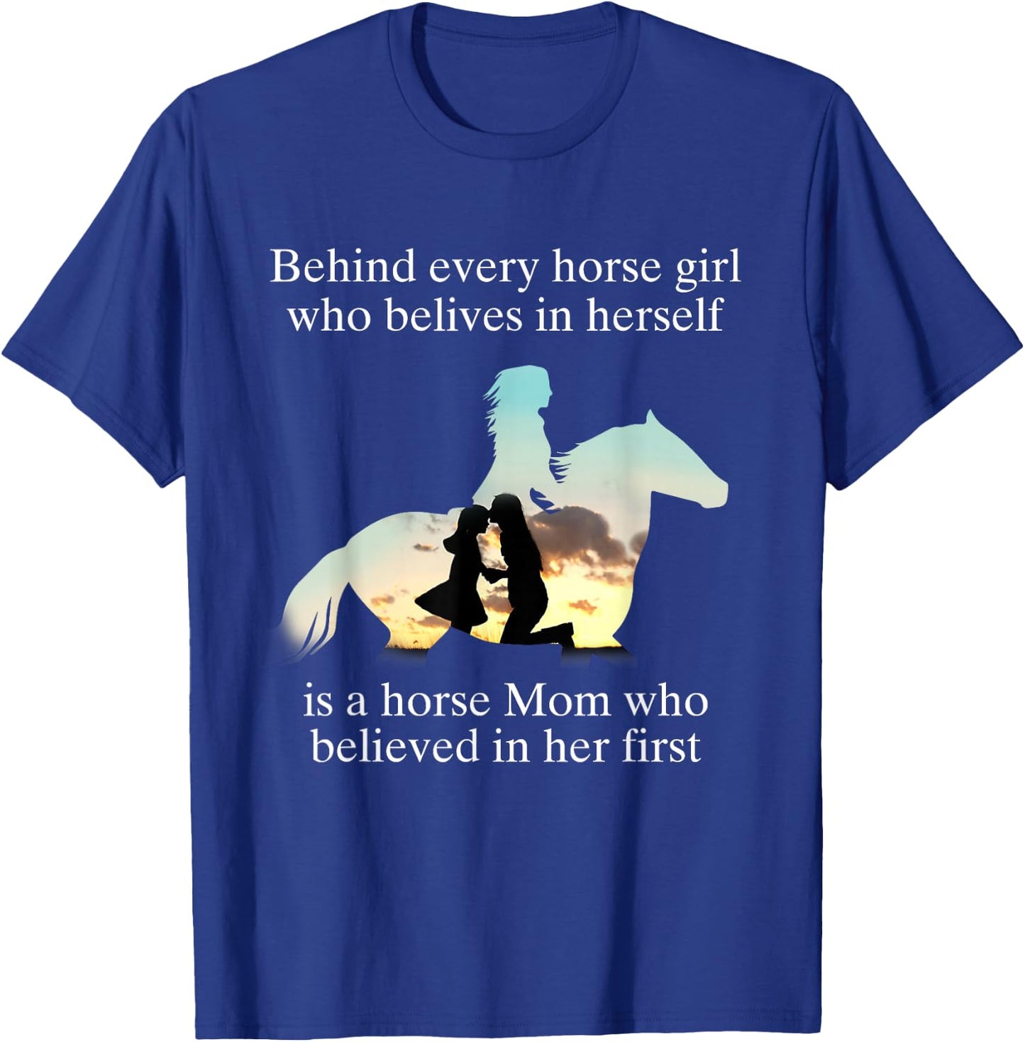 Behind Every Horse Girl Who Believes In Herself Is A Mom Who T-Shirt - T-Shirt | Royal