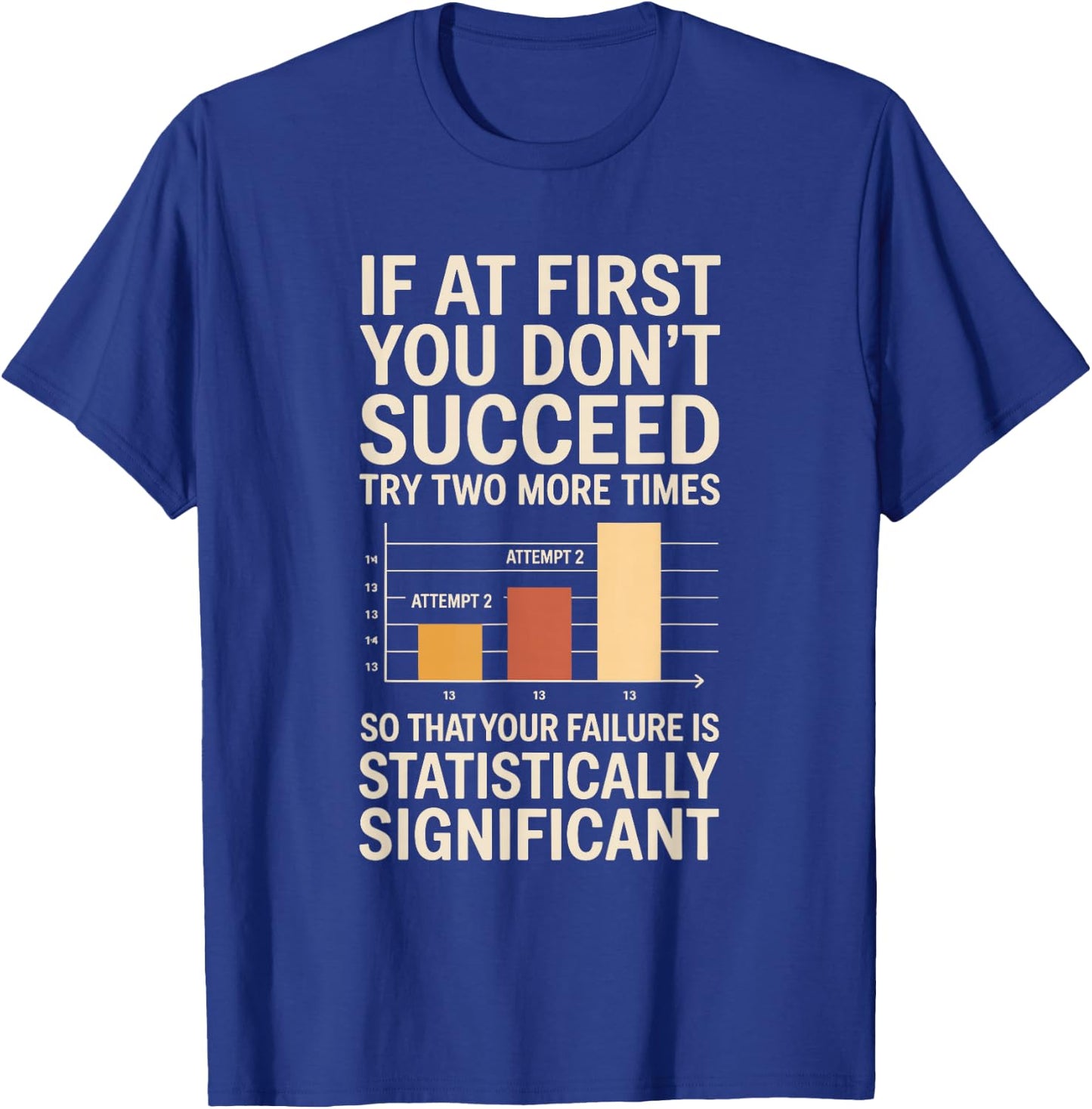 If At First You Don't Succeed Statistically Significant T-Shirt - T-Shirt | Royal