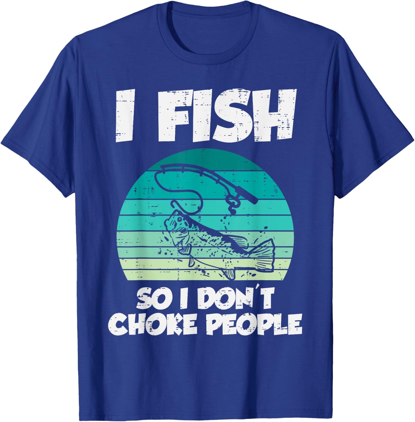 Fish So I Dont Choke People Funny Saying Fishing Men Women T-Shirt - T-Shirt | Royal