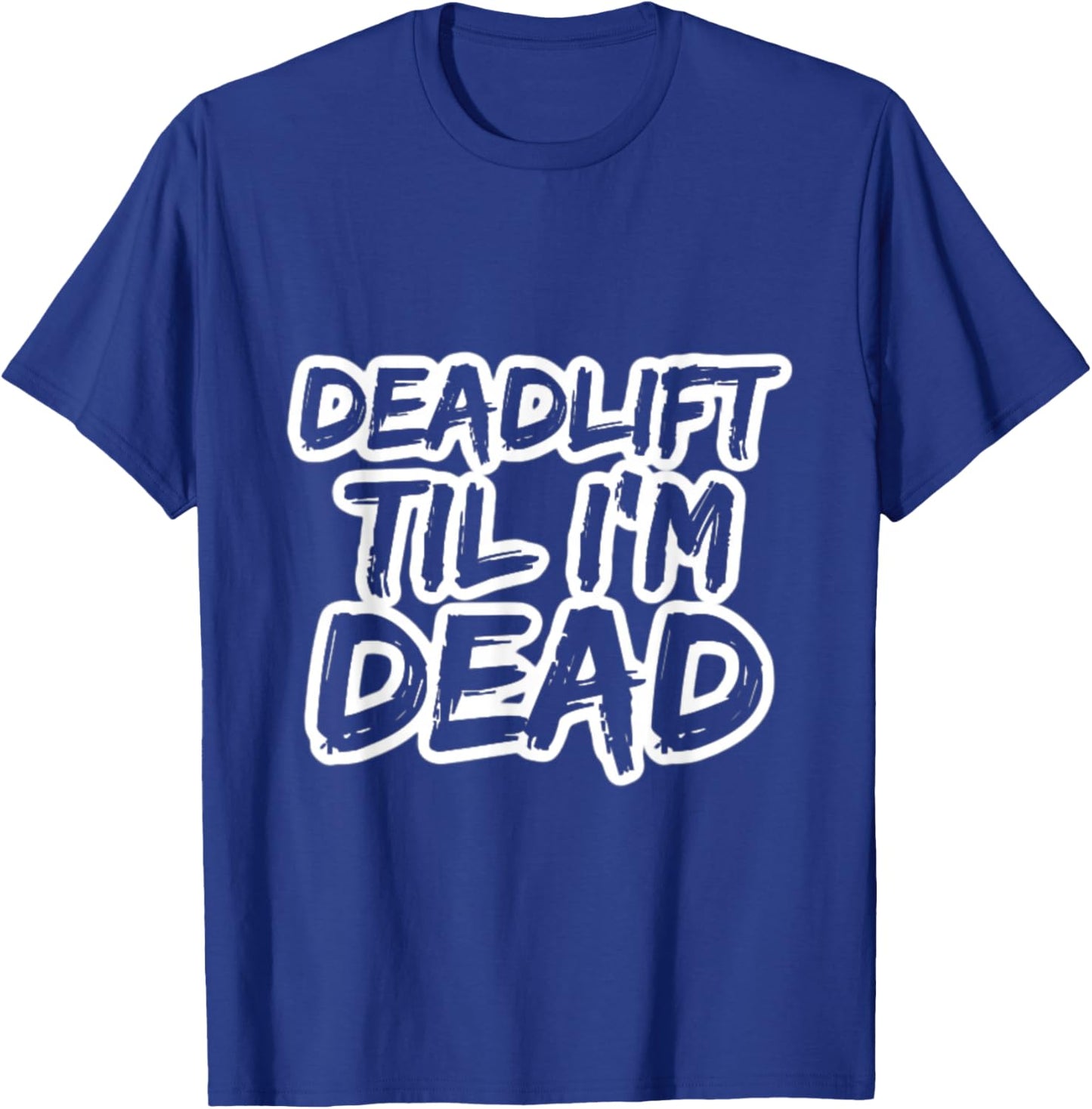 Deadlift Til I'm Dead Lifting Heavy Workout Gym Powerlifter T-Shirt - T-Shirt | Royal