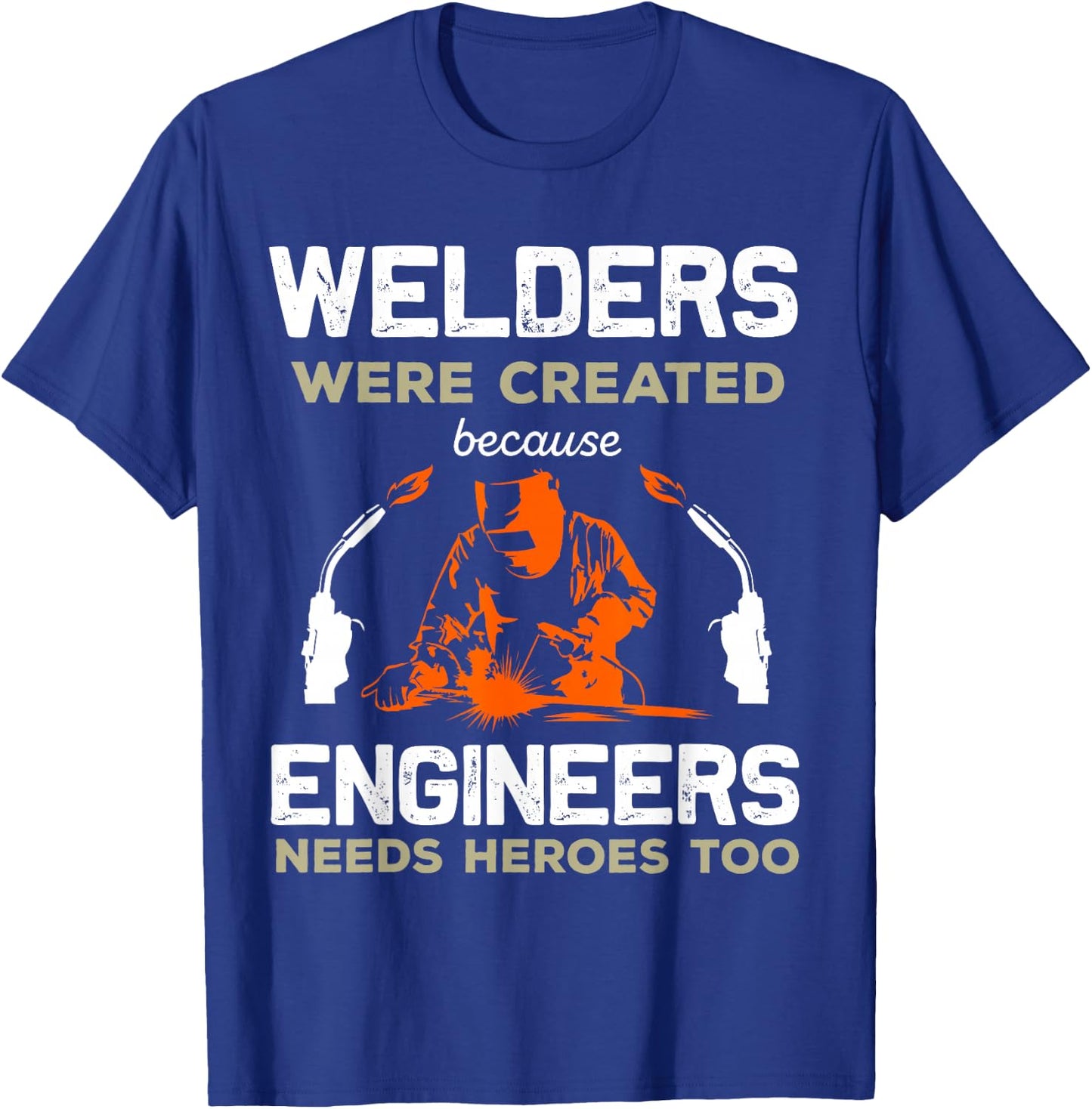 Welders Were Created Engineers Need Heroes Funny Welding T-Shirt - T-Shirt | Royal