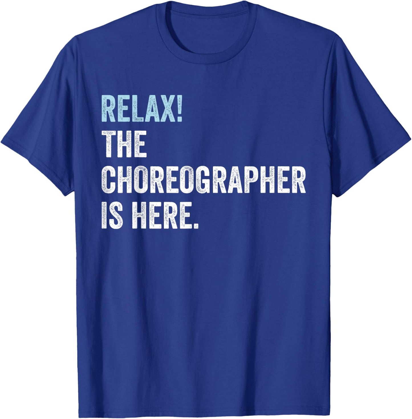 Relax! The Choreographer Is Here - Choreographer T-Shirt - T-Shirt | Royal