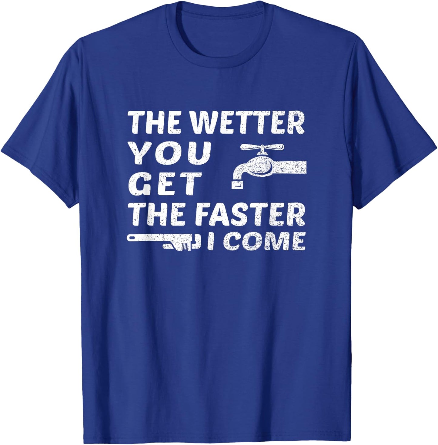 The Wetter You Get The Faster I Come Funny Plumber Outfit T-Shirt - T-Shirt | Royal
