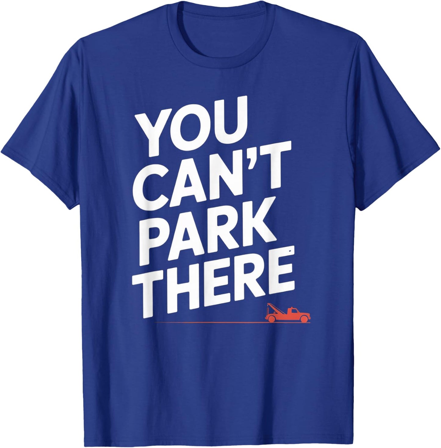 Funny You Cant Park There Tow Truck Car Humor Saying T-Shirt - T-Shirt | Royal
