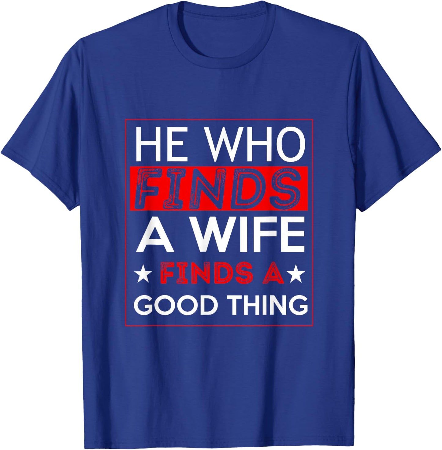 He Who Finds A Wife Finds A Good Thing Husband T-Shirt - T-Shirt | Royal