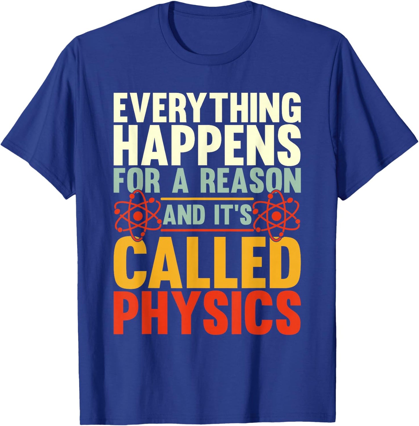 Everything Happens For A Reason And Its Called Physics T-Shirt - T-Shirt | Royal